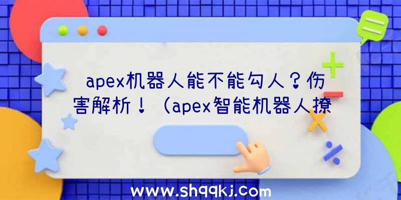 apex机器人能不能勾人？伤害解析！（apex智能机器人撩人入门教程）